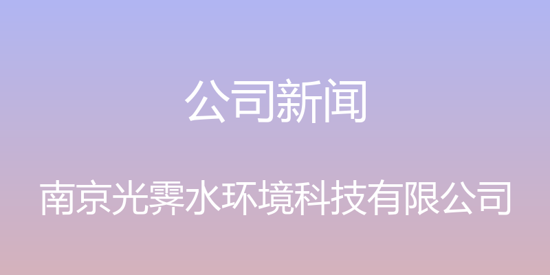 公司新闻 - 南京光霁水环境科技有限公司